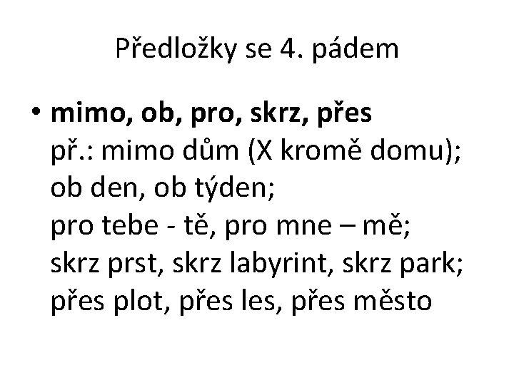 Předložky se 4. pádem • mimo, ob, pro, skrz, přes př. : mimo dům