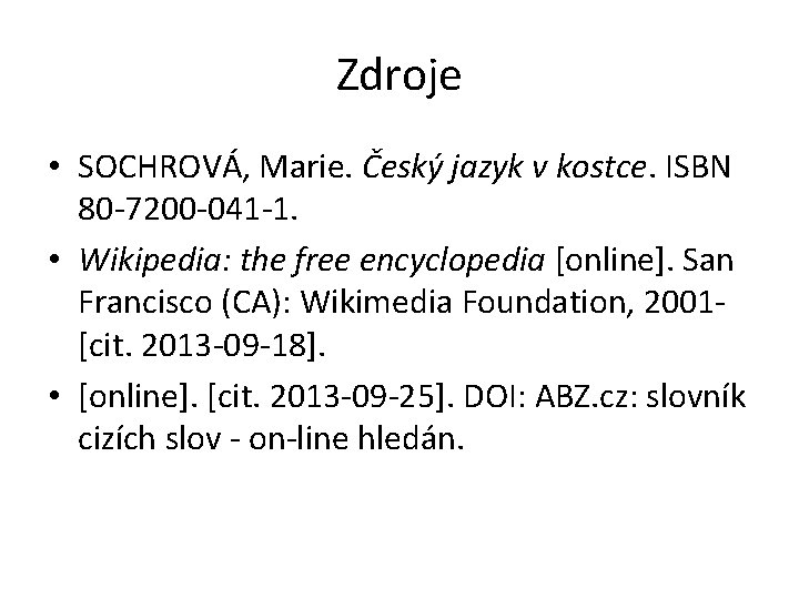 Zdroje • SOCHROVÁ, Marie. Český jazyk v kostce. ISBN 80 -7200 -041 -1. •