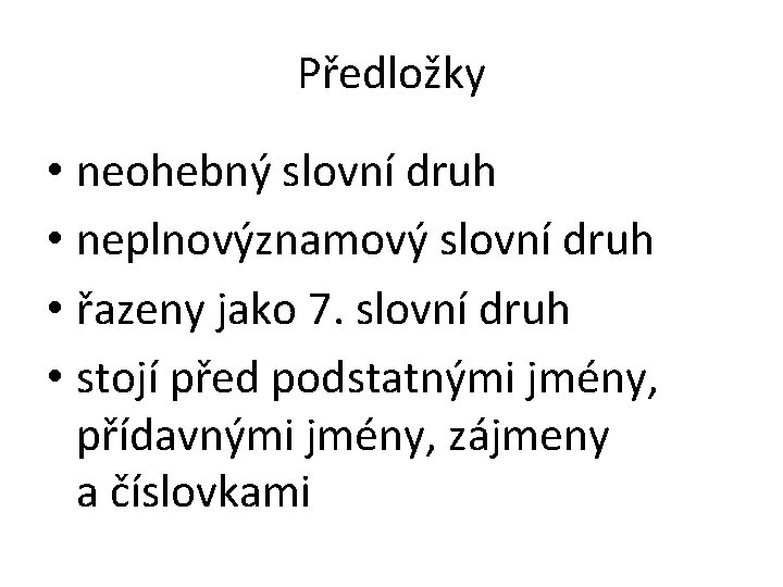 Předložky • neohebný slovní druh • neplnovýznamový slovní druh • řazeny jako 7. slovní