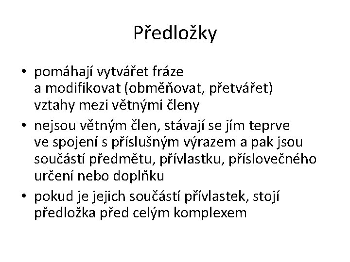 Předložky • pomáhají vytvářet fráze a modifikovat (obměňovat, přetvářet) vztahy mezi větnými členy •