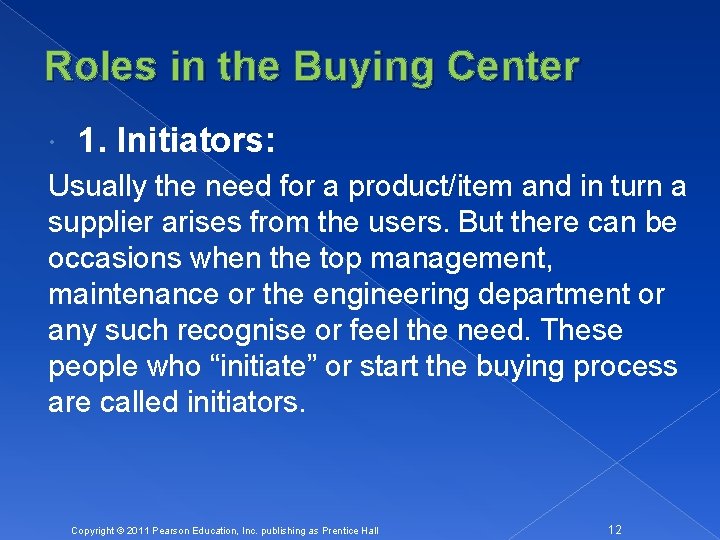 Roles in the Buying Center 1. Initiators: Usually the need for a product/item and