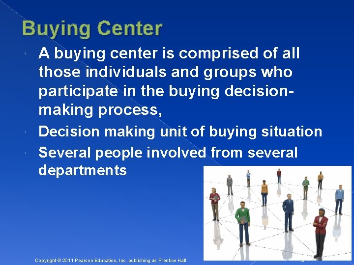 Buying Center A buying center is comprised of all those individuals and groups who