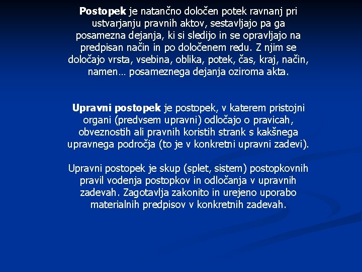 Postopek je natančno določen potek ravnanj pri ustvarjanju pravnih aktov, sestavljajo pa ga posamezna