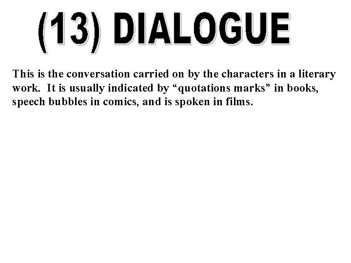 This is the conversation carried on by the characters in a literary work. It
