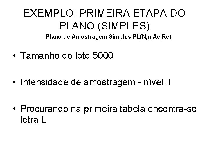 EXEMPLO: PRIMEIRA ETAPA DO PLANO (SIMPLES) Plano de Amostragem Simples PL(N, n, Ac, Re)