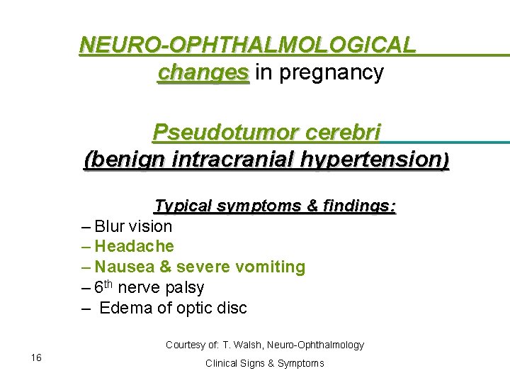 NEURO-OPHTHALMOLOGICAL changes in pregnancy Pseudotumor cerebri (benign intracranial hypertension) Typical symptoms & findings: –
