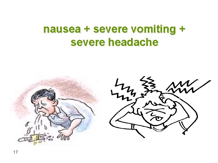 nausea + severe vomiting + severe headache 17 