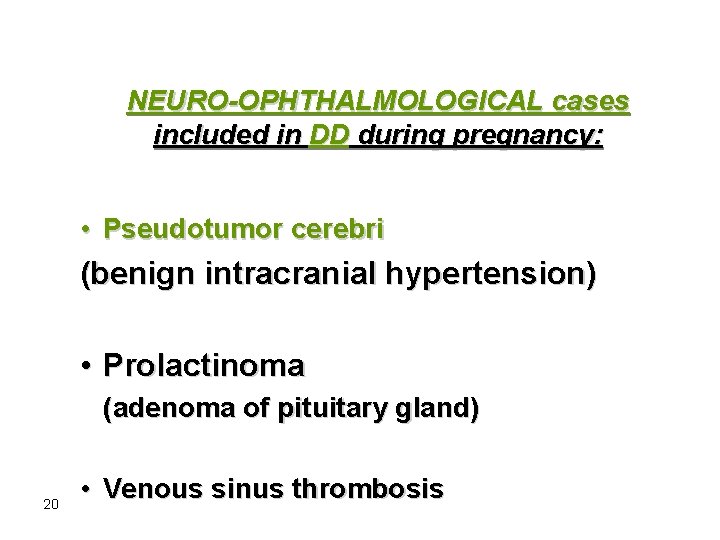 NEURO-OPHTHALMOLOGICAL cases included in DD during pregnancy: • Pseudotumor cerebri (benign intracranial hypertension) •
