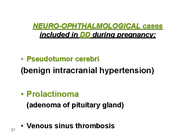 NEURO-OPHTHALMOLOGICAL cases included in DD during pregnancy: • Pseudotumor cerebri (benign intracranial hypertension) •