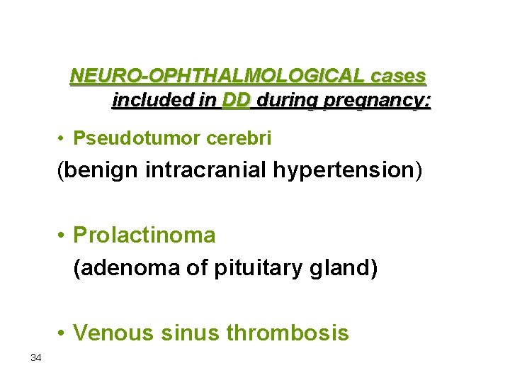 NEURO-OPHTHALMOLOGICAL cases included in DD during pregnancy: • Pseudotumor cerebri (benign intracranial hypertension) •