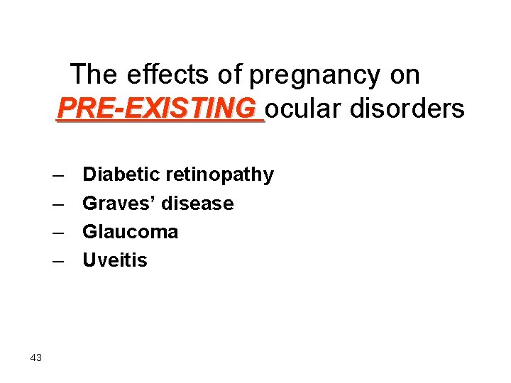 The effects of pregnancy on PRE-EXISTING ocular disorders – – 43 Diabetic retinopathy Graves’