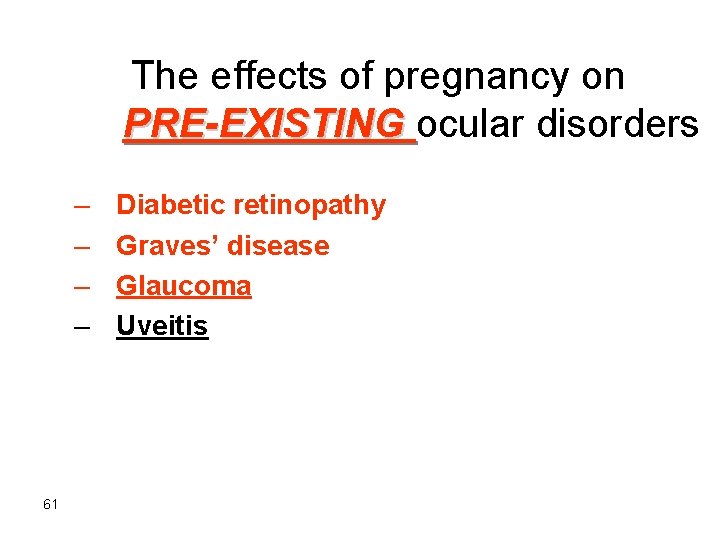 The effects of pregnancy on PRE-EXISTING ocular disorders – – 61 Diabetic retinopathy Graves’
