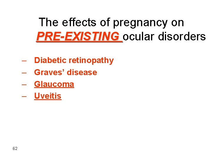 The effects of pregnancy on PRE-EXISTING ocular disorders – – 62 Diabetic retinopathy Graves’