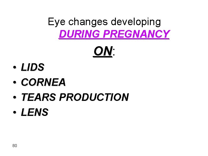 Eye changes developing DURING PREGNANCY ON: ON • • 80 LIDS CORNEA TEARS PRODUCTION