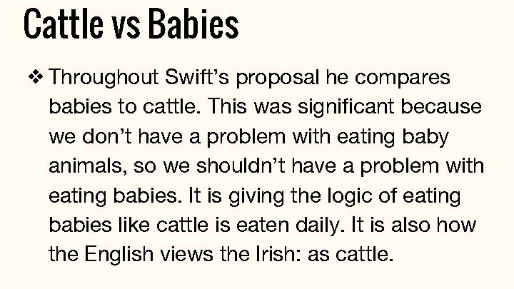 Cattle vs Babies ❖ Throughout Swift’s proposal he compares babies to cattle. This was