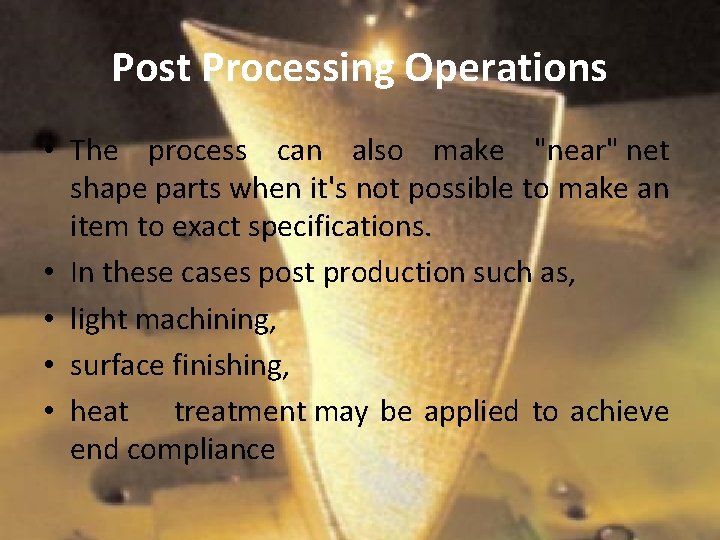 Post Processing Operations • The process can also make "near" net shape parts when