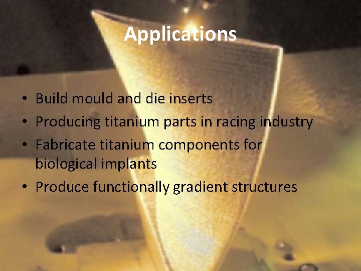 Applications • Build mould and die inserts • Producing titanium parts in racing industry