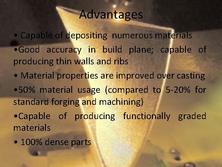 Advantages • Capable of depositing numerous materials • Good accuracy in build plane; capable