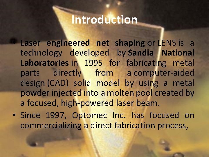 Introduction • Laser engineered net shaping or LENS is a technology developed by Sandia