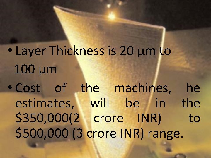  • Layer Thickness is 20 µm to 100 µm • Cost of the