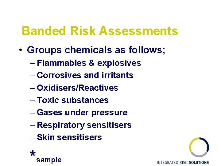 Banded Risk Assessments • Groups chemicals as follows; – Flammables & explosives – Corrosives