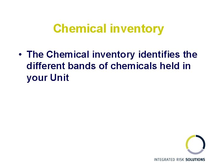 Chemical inventory • The Chemical inventory identifies the different bands of chemicals held in