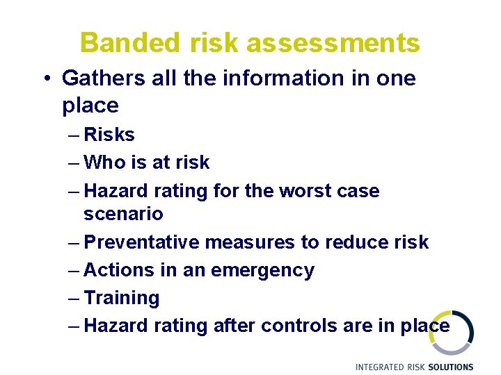 Banded risk assessments • Gathers all the information in one place – Risks –