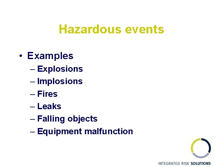 Hazardous events • Examples – Explosions – Implosions – Fires – Leaks – Falling