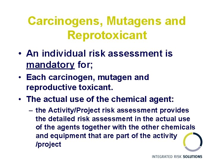Carcinogens, Mutagens and Reprotoxicant • An individual risk assessment is mandatory for; • Each