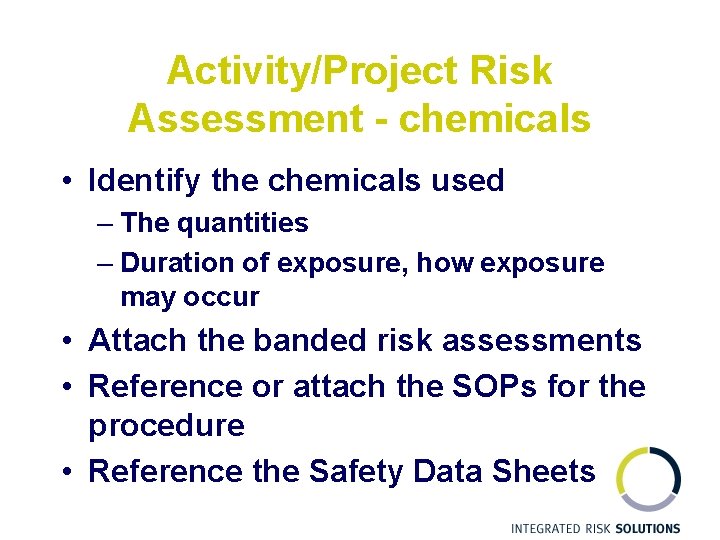 Activity/Project Risk Assessment - chemicals • Identify the chemicals used – The quantities –