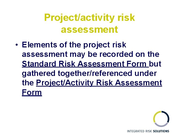 Project/activity risk assessment • Elements of the project risk assessment may be recorded on