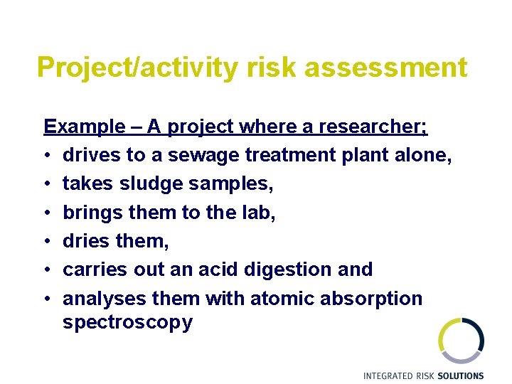Project/activity risk assessment Example – A project where a researcher; • drives to a