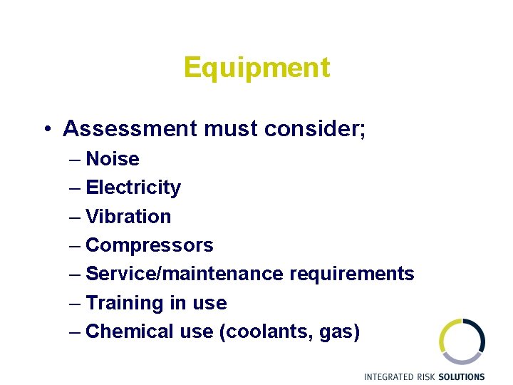 Equipment • Assessment must consider; – Noise – Electricity – Vibration – Compressors –