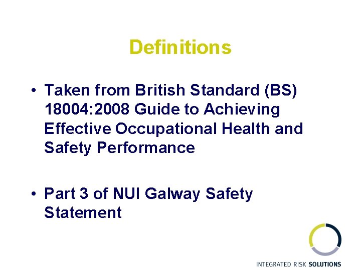 Definitions • Taken from British Standard (BS) 18004: 2008 Guide to Achieving Effective Occupational