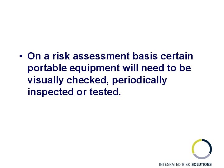  • On a risk assessment basis certain portable equipment will need to be