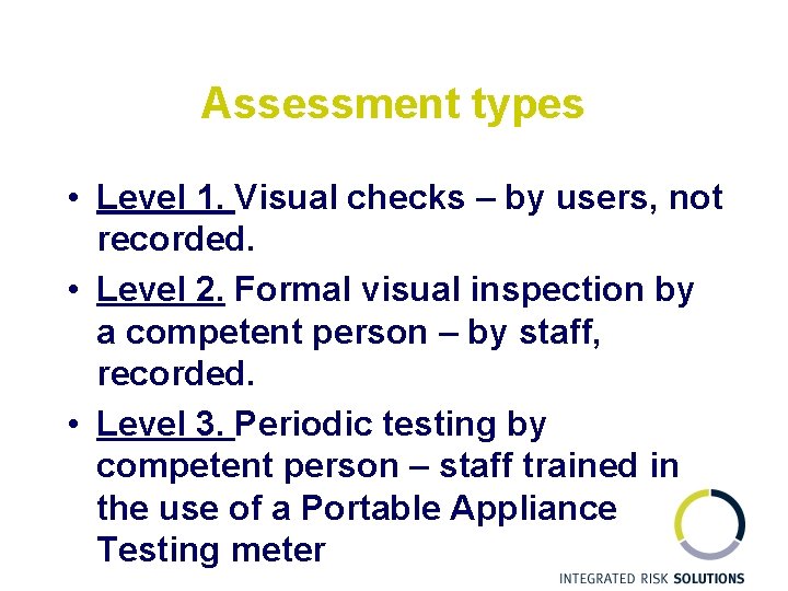 Assessment types • Level 1. Visual checks – by users, not recorded. • Level