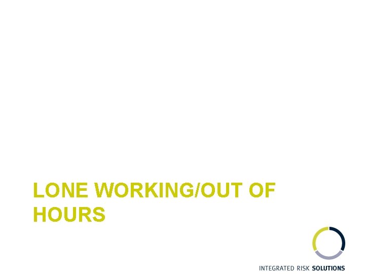 LONE WORKING/OUT OF HOURS 