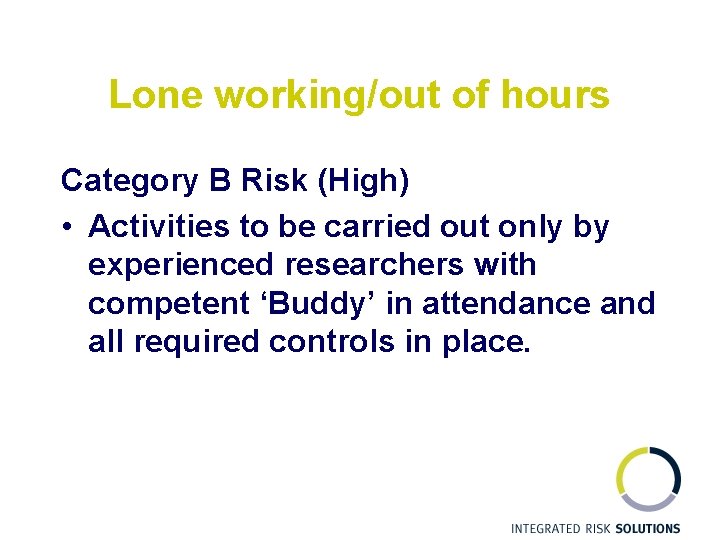 Lone working/out of hours Category B Risk (High) • Activities to be carried out