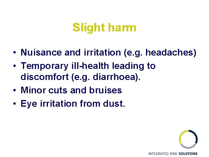 Slight harm • Nuisance and irritation (e. g. headaches) • Temporary ill-health leading to