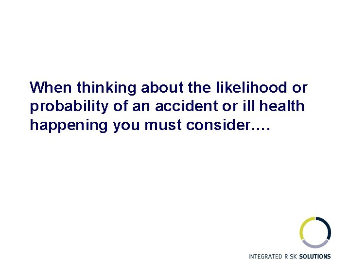 When thinking about the likelihood or probability of an accident or ill health happening