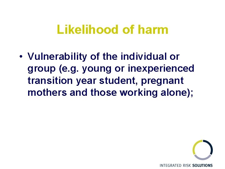 Likelihood of harm • Vulnerability of the individual or group (e. g. young or