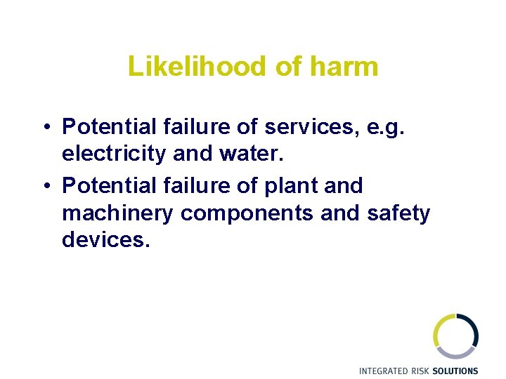 Likelihood of harm • Potential failure of services, e. g. electricity and water. •