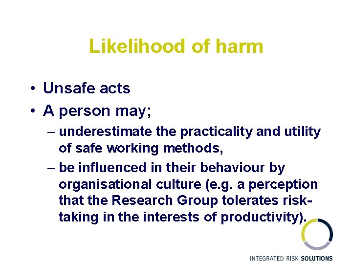 Likelihood of harm • Unsafe acts • A person may; – underestimate the practicality