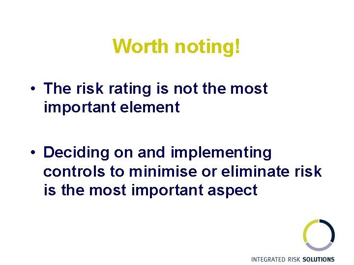 Worth noting! • The risk rating is not the most important element • Deciding