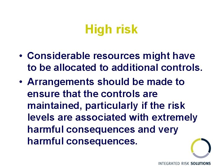High risk • Considerable resources might have to be allocated to additional controls. •