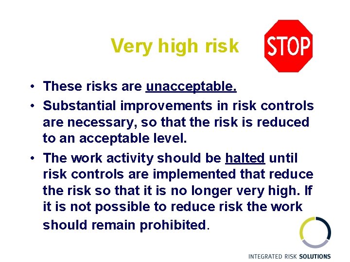 Very high risk • These risks are unacceptable. • Substantial improvements in risk controls