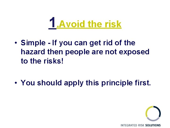 1. Avoid the risk • Simple - If you can get rid of the