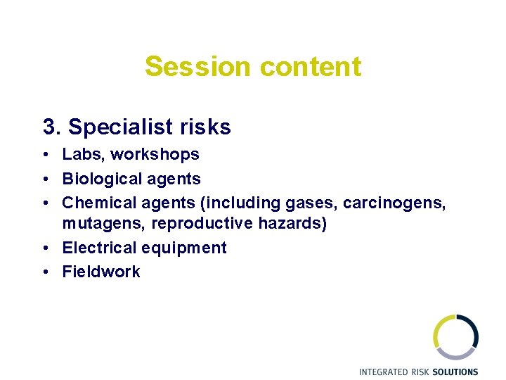 Session content 3. Specialist risks • Labs, workshops • Biological agents • Chemical agents