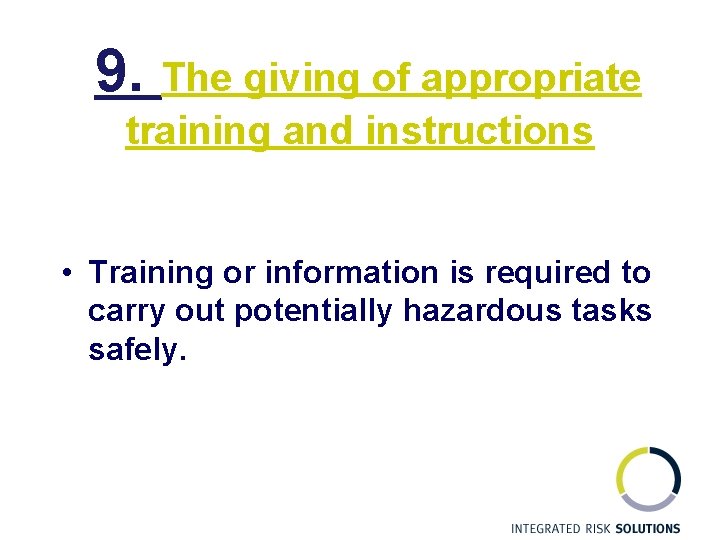  9. The giving of appropriate training and instructions • Training or information is