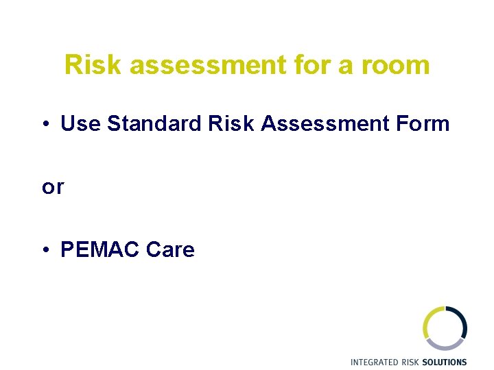 Risk assessment for a room • Use Standard Risk Assessment Form or • PEMAC